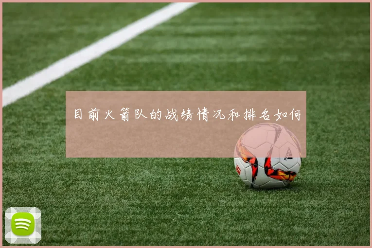 目前火箭队的战绩情况和排名如何