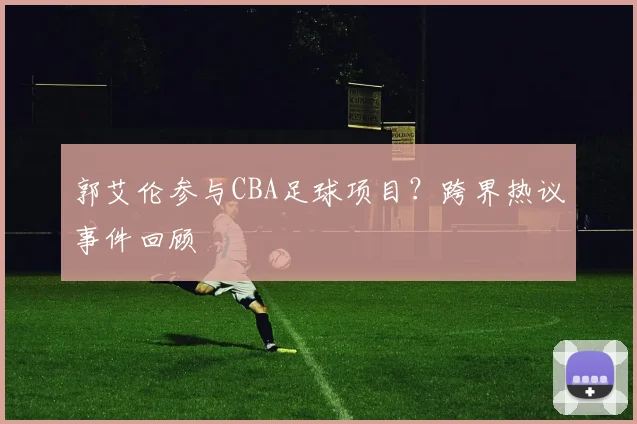 郭艾伦参与CBA足球项目？跨界热议事件回顾