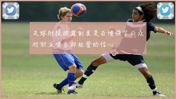 足球财报披露制度是否增强了公众对职业俱乐部经营的信心